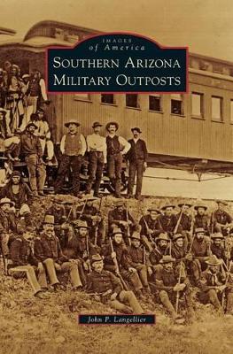 Southern Arizona Military Outposts by John P. Langellier