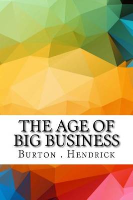 Age of Big Business by Burton J Hendrick