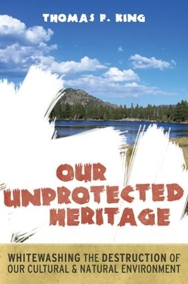 Our Unprotected Heritage by Thomas F King