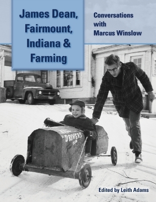 James Dean, Fairmount, Indiana & Farming: Conversations with Marcus Winslow by Leith Adams