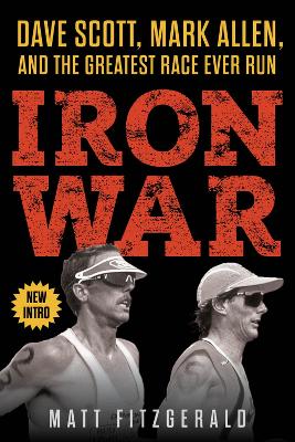 Iron War: Dave Scott, Mark Allen, and the Greatest Race Ever Run by Matt Fitzgerald