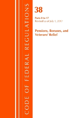 Code of Federal Regulations, Title 38 Pensions, Bonuses and Veterans' Relief 0-17, Revised as of July 1, 2017 book