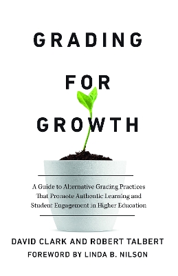 Grading for Growth: A Guide to Alternative Grading Practices that Promote Authentic Learning and Student Engagement in Higher Education book