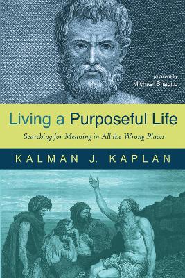 Living a Purposeful Life: Searching for Meaning in All the Wrong Places book