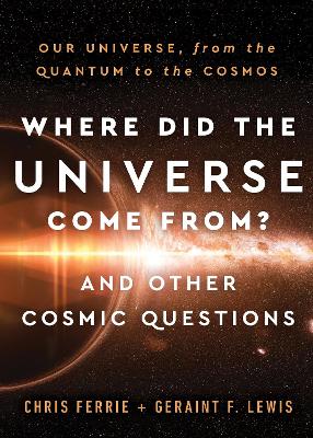Where Did the Universe Come From? And Other Cosmic Questions: Our Universe, from the Quantum to the Cosmos book