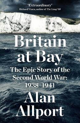 Britain at Bay: The Epic Story of the Second World War: 1938-1941 by Alan Allport