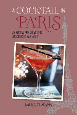 A Cocktail in Paris: 65 Recipes for Oh So Chic Cocktails & Bar Bites book