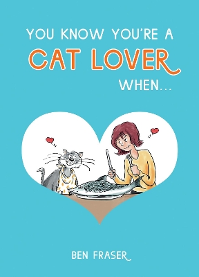 You Know You're a Cat Lover When... by Ben Fraser