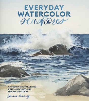 Everyday Watercolor Seashores: A Modern Guide to Painting Shells, Creatures, and Beaches Step by Step by Jenna Rainey