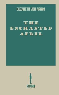 The Enchanted April by Elizabeth Von Arnim: Hardcover Book by Elizabeth Von Arnim