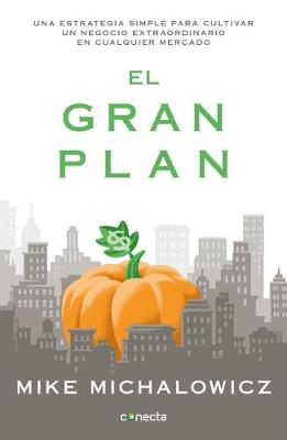 El gran plan / The Pumpkin Plan : A Simple Strategy to Grow a Remarkable Business in Any Field by Mike Michalowicz