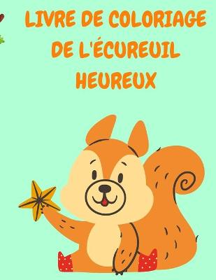 Livre de Coloriage de l'Ecureuil Heureux: Livre de coloriage pour enfants avec des ecureuils amusants - Livres de coloriage pour enfants - Livre de coloriage d'animaux - Livres d'activites pour enfants book