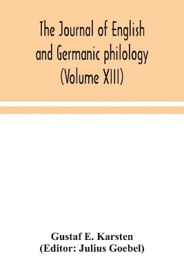 The Journal of English and Germanic philology (Volume XIII) by Gustaf E Karsten