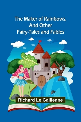The Maker of Rainbows, and Other Fairy-tales and Fables book