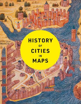 History of Cities in Maps: The ultimate visual exploration of human civilisation through 70 captivating historical maps book