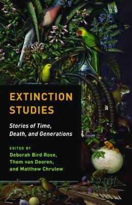 Extinction Studies: Stories of Time, Death, and Generations by Deborah Bird Rose