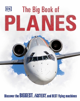 The Big Book of Planes: Discover the Biggest, Fastest and Best Flying Machines book