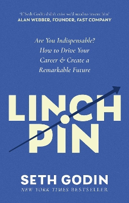 Linchpin: Are You Indispensable? How to drive your career and create a remarkable future by Seth Godin