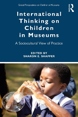 International Thinking on Children in Museums: A Sociocultural View of Practice by Sharon Shaffer