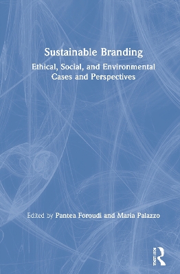 Sustainable Branding: Ethical, Social, and Environmental Cases and Perspectives by Pantea Foroudi