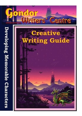 Gondor Writers' Centre Creative Writing Guides - Developing Memorable Characters book
