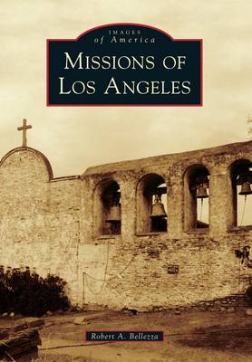 Missions of Los Angeles by Robert A Bellezza