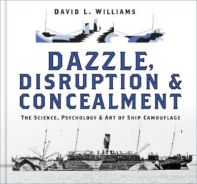 Dazzle, Disruption and Concealment: The Science, Psychology and Art of Ship Camouflage book