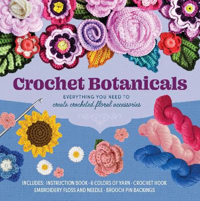 Crochet Botanicals: Everything You Need to Create Crocheted Floral Accessories – Includes: Instruction Book, 6 Colors of Yarn, Crochet Hook, Embroidery Floss, Embroidery and Yarn Needles, Brooch Pin Backings book