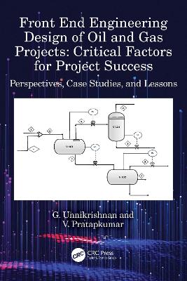 Front End Engineering Design of Oil and Gas Projects: Critical Factors for Project Success: Perspectives, Case Studies, and Lessons book