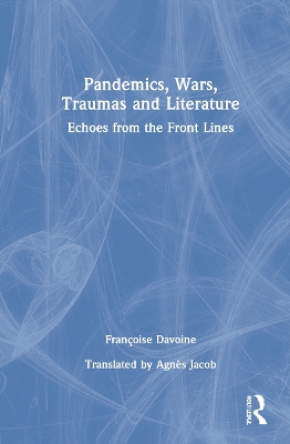 Pandemics, Wars, Traumas and Literature: Echoes from the Front Lines by Françoise Davoine