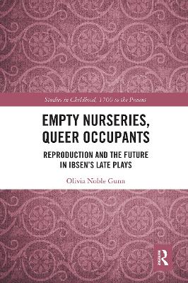 Empty Nurseries, Queer Occupants: Reproduction and the Future in Ibsen’s Late Plays by Olivia Gunn