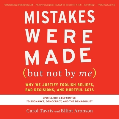 Mistakes Were Made (But Not by Me) Third Edition: Why We Justify Foolish Beliefs, Bad Decisions, and Hurtful Acts by Carol Tavris