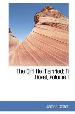 The Girl He Married: A Novel, Volume I by James Grant