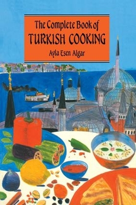 Complete Book of Turkish Cooking by Ayla Esen Algar