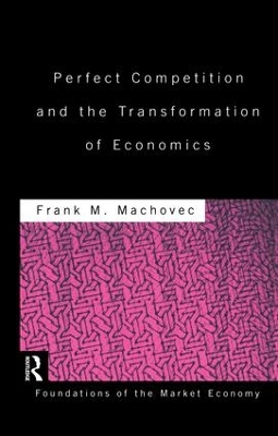 Perfect Competition and the Transformation of Economics by Frank Machovec