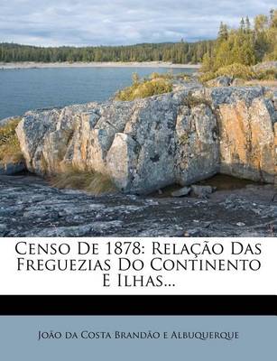 Censo de 1878: Relacao Das Freguezias Do Continento E Ilhas... book