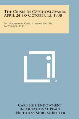 The Crisis in Czechoslovakia, April 24 to October 13, 1938: International Conciliation, No. 344, November, 1938 book