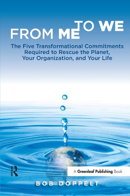 From Me to We: The Five Transformational Commitments Required to Rescue the Planet, Your Organization, and Your Life by Bob Doppelt