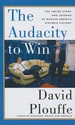 The The Audacity To Win: The Inside Story and Lessons of Barack Obama's Historic Victory by David Plouffe