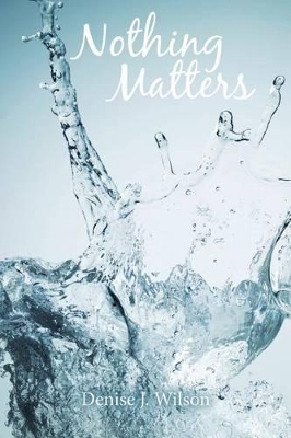 Nothing Matters by Denise J Wilson