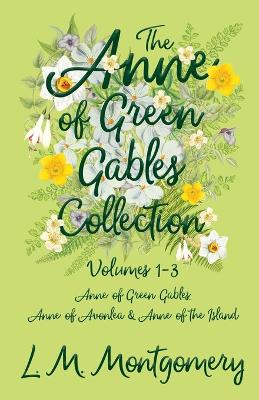 The Anne of Green Gables Collection;Volumes 1-3 (Anne of Green Gables, Anne of Avonlea and Anne of the Island) by Lucy Maud Montgomery