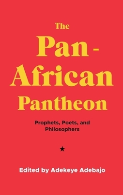 The Pan-African Pantheon: Prophets, Poets, and Philosophers by Adekeye Adebajo