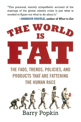 The World Is Fat: The Fads, Trends, Policies, and Products That Are Fattening the Human Race book