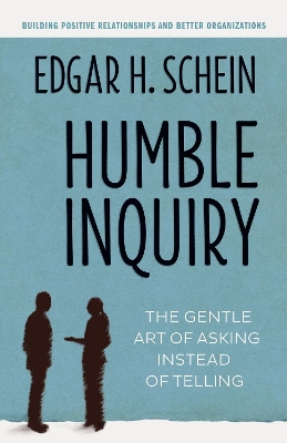 Humble Inquiry; The Gentle Art of Asking Instead of Telling by Edgar H. Schein