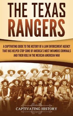 The Texas Rangers: A Captivating Guide to the History of a Law Enforcement Agency That Has Helped Stop Some of America's Most Infamous Criminals and Their Role in the Mexican-American War book