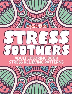 Stress Soothers: Adult Coloring Book Stress Relieving Patterns book