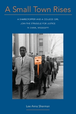 A Small Town Rises: A Sharecropper and a College Girl Join the Struggle for Justice in Shaw, Mississippi book