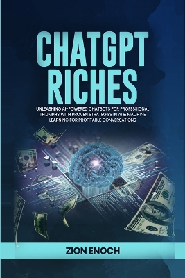 ChatGPT Riches: Unleashing AI-Powered Chatbots for Professional Triumphs with Proven Strategies in AI & Machine Learning for Profitable Conversations book