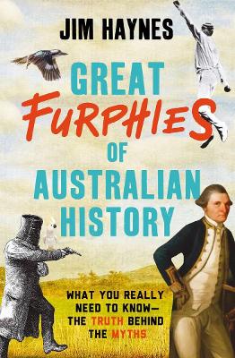 Great Furphies of Australian History: What you really need to know - the truth behind the myths book