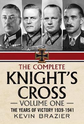 The Complete Knight's Cross: The Years of Victory 1939-1941: 1: The Years of Victory 1939-1941 book